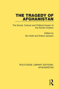 Title: The Tragedy of Afghanistan: The Social, Cultural and Political Impact of the Soviet Invasion, Author: Bo Huldt