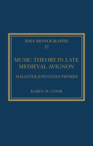 Title: Music Theory in Late Medieval Avignon: Magister Johannes Pipardi, Author: Karen M. Cook