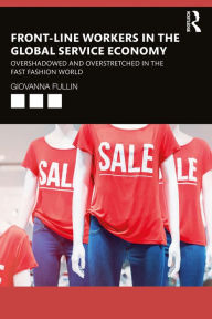 Title: Front-Line Workers in the Global Service Economy: Overshadowed and Overstretched in the Fast Fashion World, Author: Giovanna Fullin