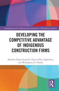 Title: Developing the Competitive Advantage of Indigenous Construction Firms, Author: Matthew Kwaw Somiah