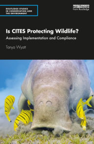 Title: Is CITES Protecting Wildlife?: Assessing Implementation and Compliance, Author: Tanya Wyatt