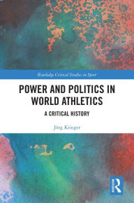 Title: Power and Politics in World Athletics: A Critical History, Author: Jörg Krieger