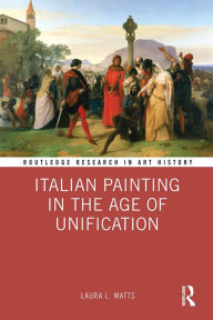 Title: Italian Painting in the Age of Unification, Author: Laura L. Watts