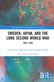 Title: Sweden, Japan, and the Long Second World War: 1931-1945, Author: Pascal Lottaz