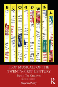 Title: Flop Musicals of the Twenty-First Century: Part I: The Creatives, Author: Stephen Purdy