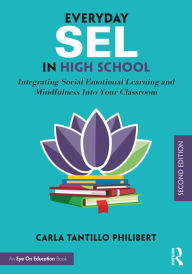 Title: Everyday SEL in High School: Integrating Social Emotional Learning and Mindfulness Into Your Classroom, Author: Carla Tantillo Philibert