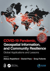 Title: COVID-19 Pandemic, Geospatial Information, and Community Resilience: Global Applications and Lessons, Author: Abbas Rajabifard