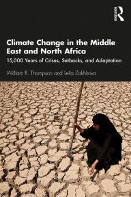 Title: Climate Change in the Middle East and North Africa: 15,000 Years of Crises, Setbacks, and Adaptation, Author: William R. Thompson