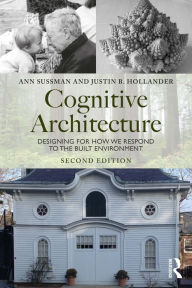 Title: Cognitive Architecture: Designing for How We Respond to the Built Environment, Author: Ann Sussman