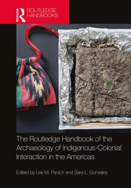 Title: Routledge Handbook of the Archaeology of Indigenous-Colonial Interaction in the Americas, Author: Lee M. Panich