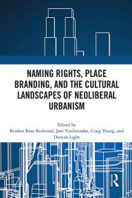 Title: Naming Rights, Place Branding, and the Cultural Landscapes of Neoliberal Urbanism, Author: Reuben Rose-Redwood