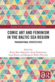 Title: Comic Art and Feminism in the Baltic Sea Region: Transnational Perspectives, Author: Kristy Beers Fägersten