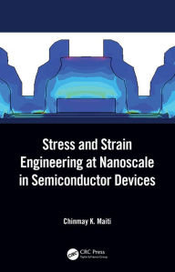 Title: Stress and Strain Engineering at Nanoscale in Semiconductor Devices, Author: Chinmay K. Maiti