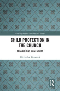 Title: Child Protection in the Church: An Anglican Case Study, Author: Michael A. Guerzoni