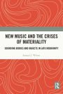 New Music and the Crises of Materiality: Sounding Bodies and Objects in Late Modernity