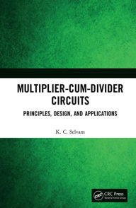 Title: Multiplier-Cum-Divider Circuits: Principles, Design, and Applications, Author: KC Selvam