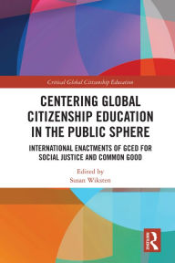 Title: Centering Global Citizenship Education in the Public Sphere: International Enactments of GCED for Social Justice and Common Good, Author: Susan Wiksten