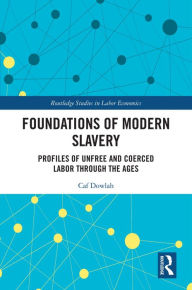 Title: Foundations of Modern Slavery: Profiles of Unfree and Coerced Labor through the Ages, Author: Caf Dowlah