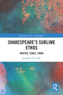 Shakespeare's Sublime Ethos: Matter, Stage, Form