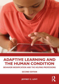 Title: Adaptive Learning and the Human Condition: Behavior Modification and the Helping Professions, Author: Jeffrey C. Levy