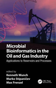 Title: Microbial Bioinformatics in the Oil and Gas Industry: Applications to Reservoirs and Processes, Author: Kenneth Wunch