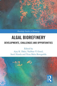 Title: Algal Biorefinery: Developments, Challenges and Opportunities, Author: Ajay K. Dalai