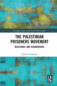 Title: The Palestinian Prisoners Movement: Resistance and Disobedience, Author: Julie M. Norman