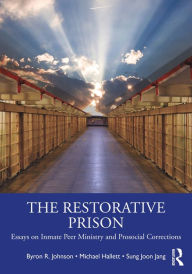 Title: The Restorative Prison: Essays on Inmate Peer Ministry and Prosocial Corrections, Author: Byron R. Johnson