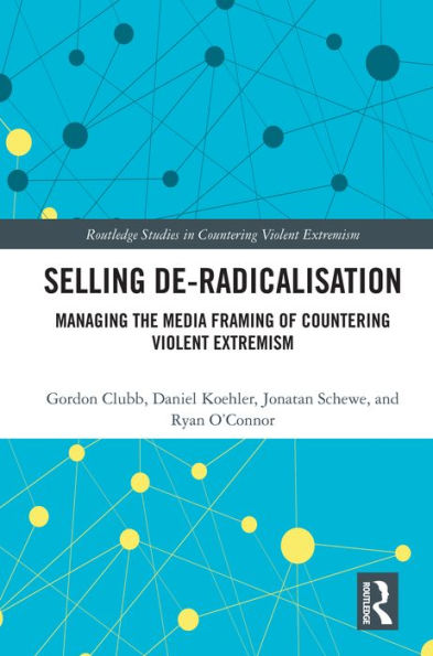 Selling De-Radicalisation: Managing the Media Framing of Countering Violent Extremism