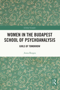 Title: Women in the Budapest School of Psychoanalysis: Girls of Tomorrow, Author: Anna Borgos