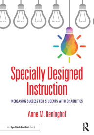 Title: Specially Designed Instruction: Increasing Success for Students with Disabilities, Author: Anne M. Beninghof