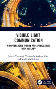 Title: Visible Light Communication: Comprehensive Theory and Applications with MATLAB®, Author: Suseela Vappangi
