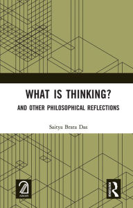 Title: What is Thinking?: And Other Philosophical Reflections, Author: Saitya Brata Das