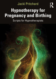 Title: Hypnotherapy for Pregnancy and Birthing: Scripts for Hypnotherapists, Author: Jacki Pritchard