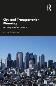 Title: City and Transportation Planning: An Integrated Approach, Author: Akinori Morimoto