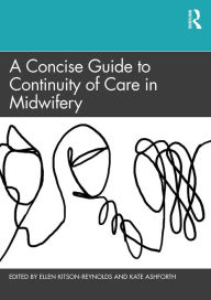 Title: A Concise Guide to Continuity of Care in Midwifery, Author: Ellen Kitson-Reynolds