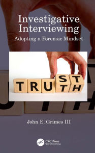Title: Investigative Interviewing: Adopting a Forensic Mindset, Author: John E. Grimes III