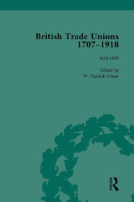 Title: British Trade Unions, 1707-1918, Part I, Volume 3: 1826-1839, Author: W Hamish Fraser