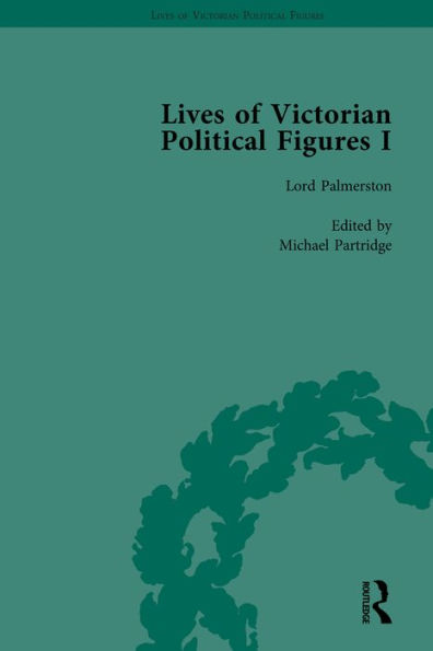 Lives of Victorian Political Figures, Part I, Volume 1: Palmerston, Disraeli and Gladstone by their Contemporaries