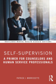 Title: Self-Supervision: A Primer for Counselors and Human Service Professionals, Author: Patrick J. Morrissette