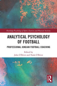 Title: Analytical Psychology of Football: Professional Jungian Football Coaching, Author: John O'Brien