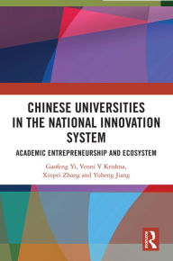 Title: Chinese Universities in the National Innovation System: Academic Entrepreneurship and Ecosystem, Author: Yi Gaofeng