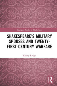Title: Shakespeare's Military Spouses and Twenty-First-Century Warfare, Author: Kelsey Ridge