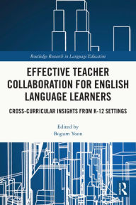 Title: Effective Teacher Collaboration for English Language Learners: Cross-Curricular Insights from K-12 Settings, Author: Bogum Yoon