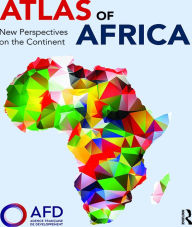 Title: Atlas of Africa: New Perspectives on the Continent, Author: Agence Française de Développement
