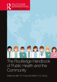 Title: The Routledge Handbook of Public Health and the Community, Author: Ben Y.F. Fong