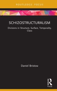 Title: Schizostructuralism: Divisions in Structure, Surface, Temporality, Class, Author: Daniel Bristow