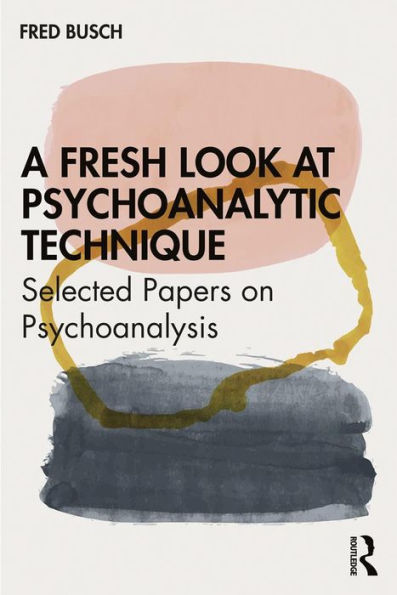 A Fresh Look at Psychoanalytic Technique: Selected Papers on Psychoanalysis