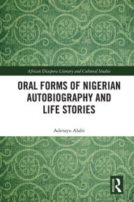 Title: Oral Forms of Nigerian Autobiography and Life Stories, Author: Adetayo Alabi