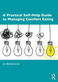 Title: A Practical Self-Help Guide to Managing Comfort Eating, Author: Liz Blatherwick